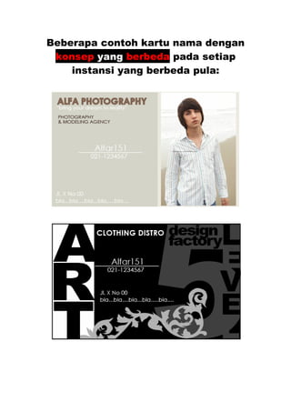 Beberapa contoh kartu nama dengan
 konsep yang berbeda pada setiap
    instansi yang berbeda pula:
 