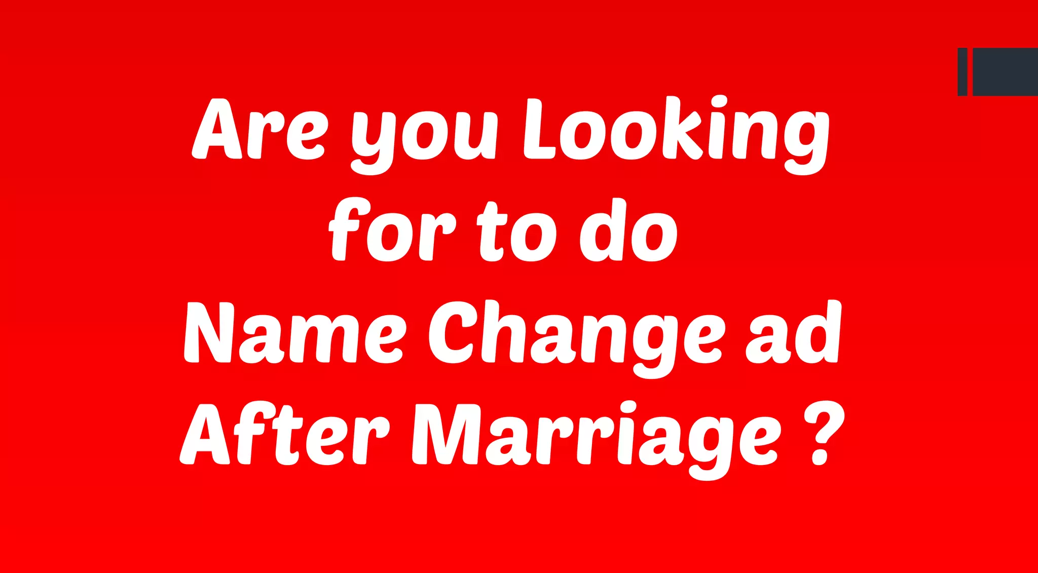 Are you Looking
for to do
Name Change ad
After Marriage ?