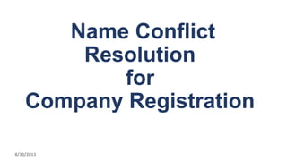 Name Conflict
Resolution
for
Company Registration
8/30/2013
 