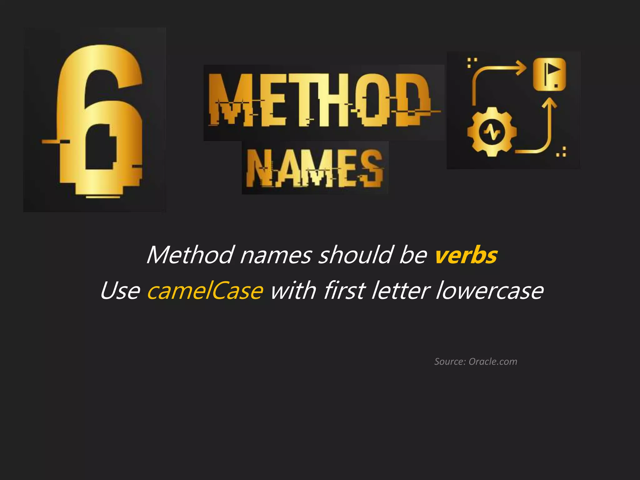 Method names should be verbs
Use camelCase with first letter lowercase
Source: Oracle.com
 