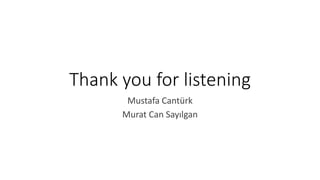 Thank you for listening
Mustafa Cantürk
Murat Can Sayılgan
 