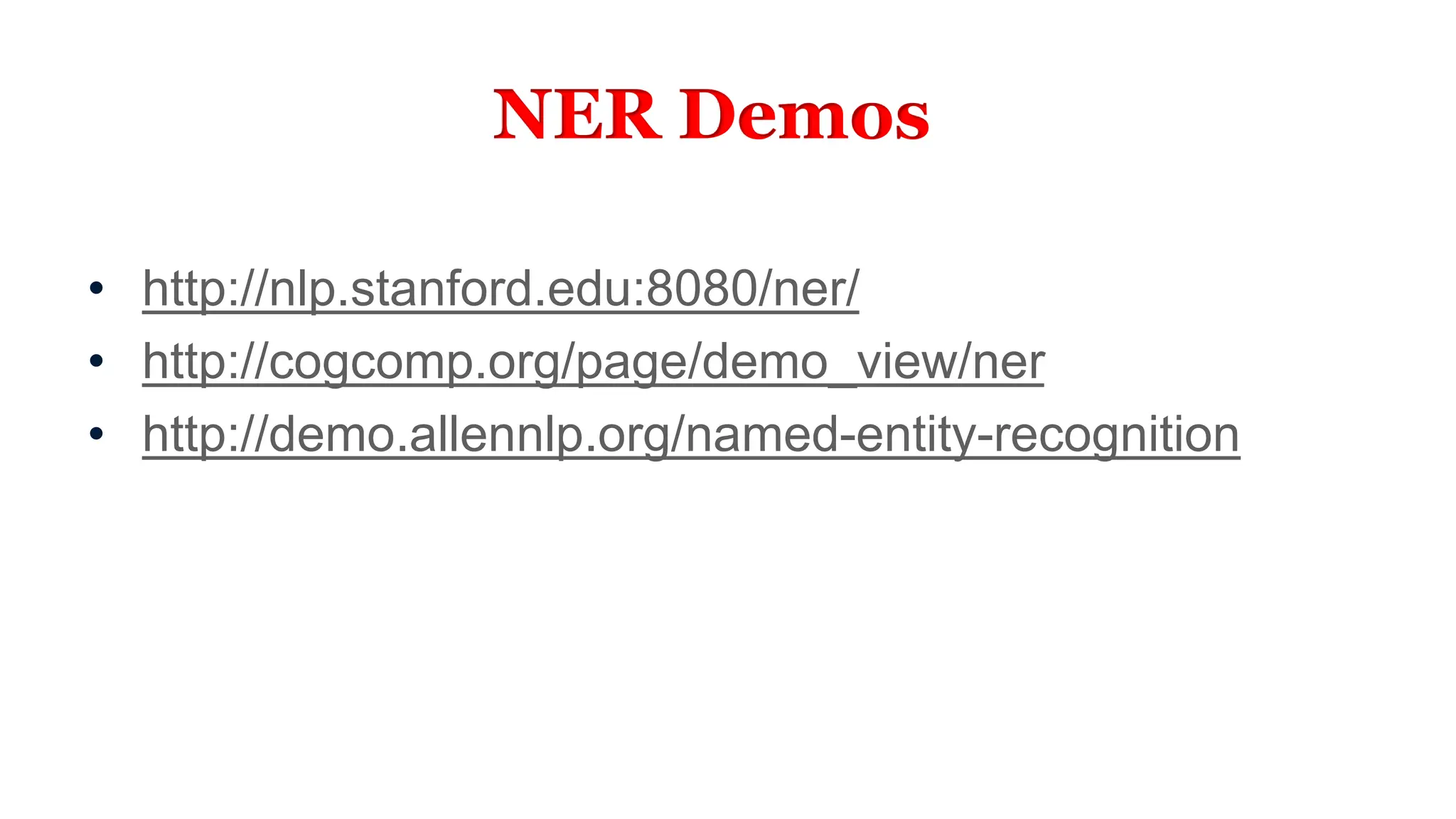 NER Demos
• http://nlp.stanford.edu:8080/ner/
• http://cogcomp.org/page/demo_view/ner
• http://demo.allennlp.org/named-entity-recognition
 
