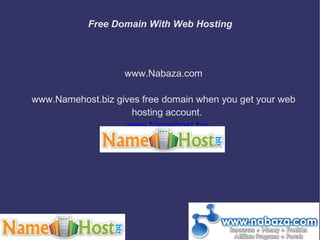 Free Domain With Web Hosting www.Nabaza.com www.Namehost.biz gives free domain when you get your web hosting account. www.Namehost.biz 