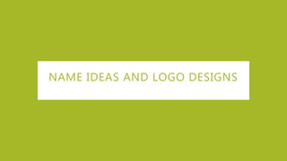 NAME IDEAS AND LOGO DESIGNS
 