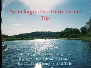 Namekagon/ St. Croix Canoe Trip Tim Eggert, Sarah Lang, Liz Brewer, Dan Olson, Shannon Rizzo, Sam Lininger, and Talia Margarella 