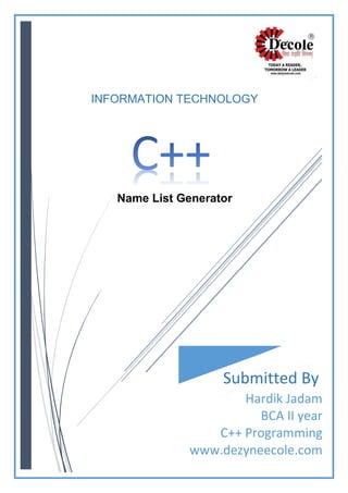 INFORMATION TECHNOLOGY
Name List Generator
Submitted By
Hardik Jadam
BCA II year
C++ Programming
www.dezyneecole.com
 
