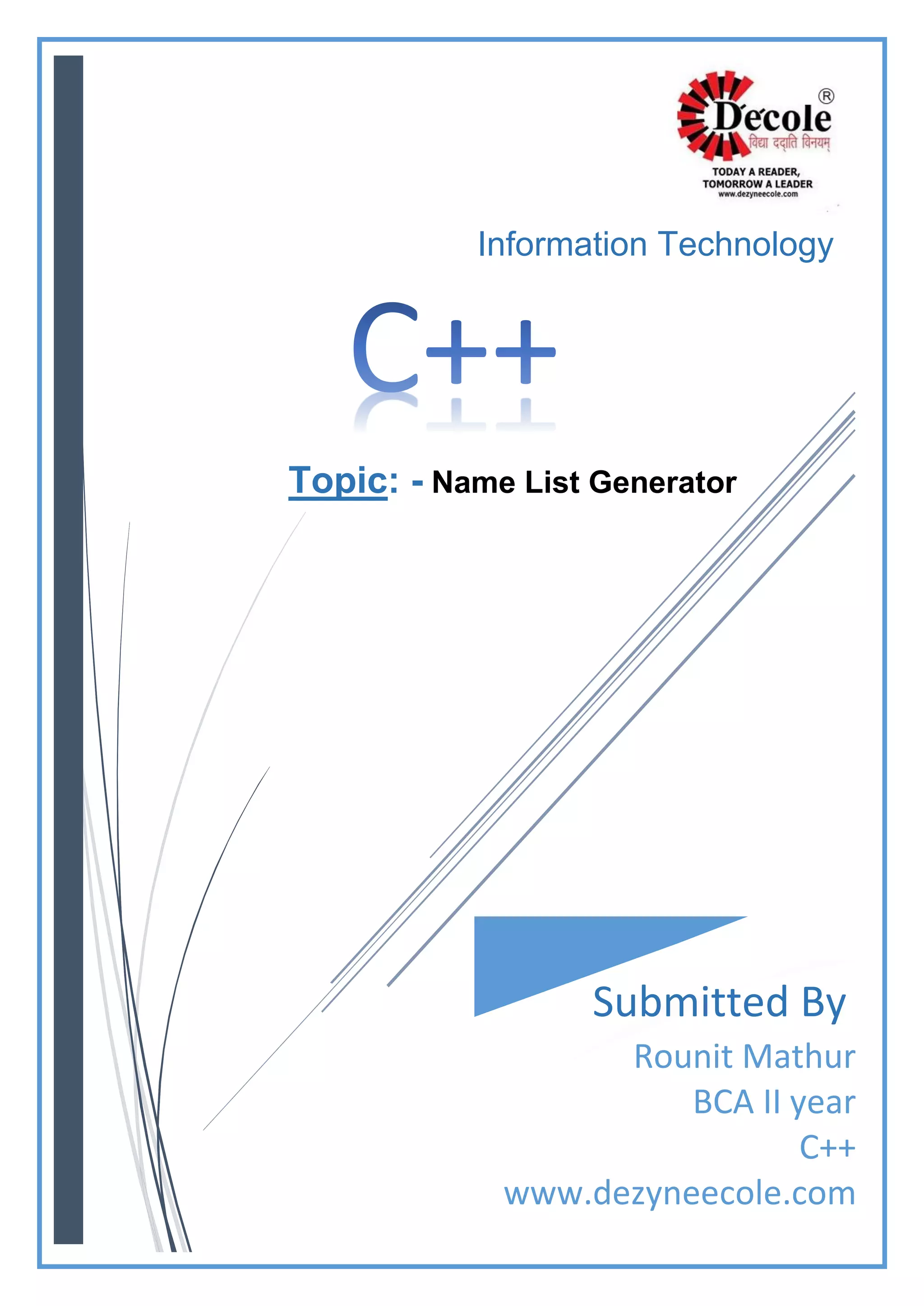 Information Technology
Topic: - Name List Generator
Submitted By
Rounit Mathur
BCA II year
C++
www.dezyneecole.com
 