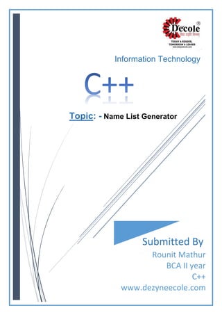 Information Technology
Topic: - Name List Generator
Submitted By
Rounit Mathur
BCA II year
C++
www.dezyneecole.com
 