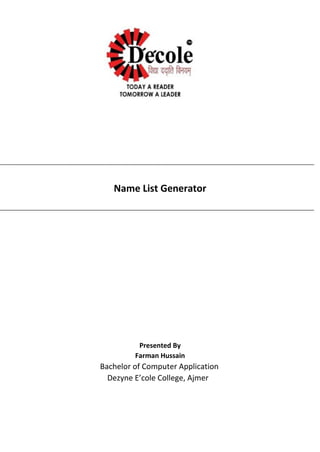 Name List Generator
Presented By
Farman Hussain
Bachelor of Computer Application
Dezyne E’cole College, Ajmer
 