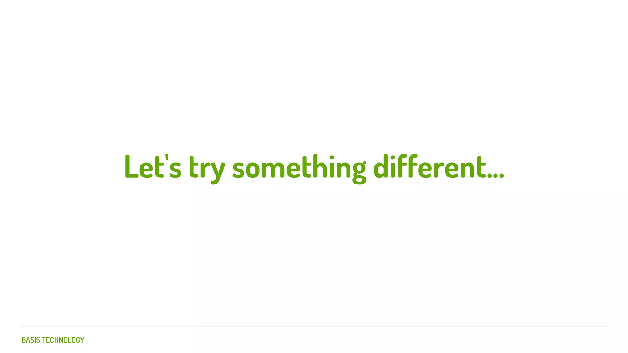 BASIS TECHNOLOGY
Let's try something different...
 