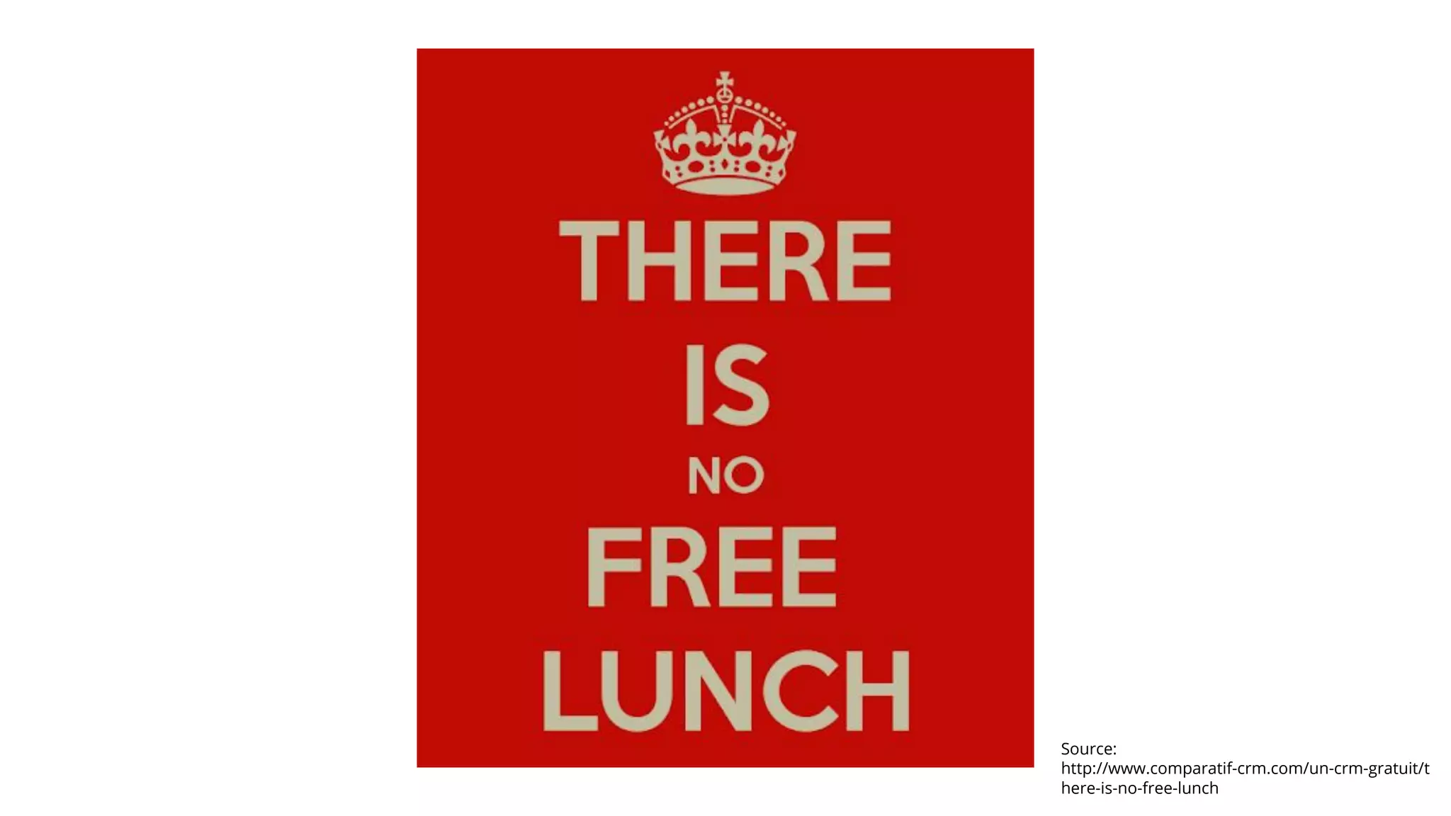 Source:
http://www.comparatif-crm.com/un-crm-gratuit/t
here-is-no-free-lunch
 