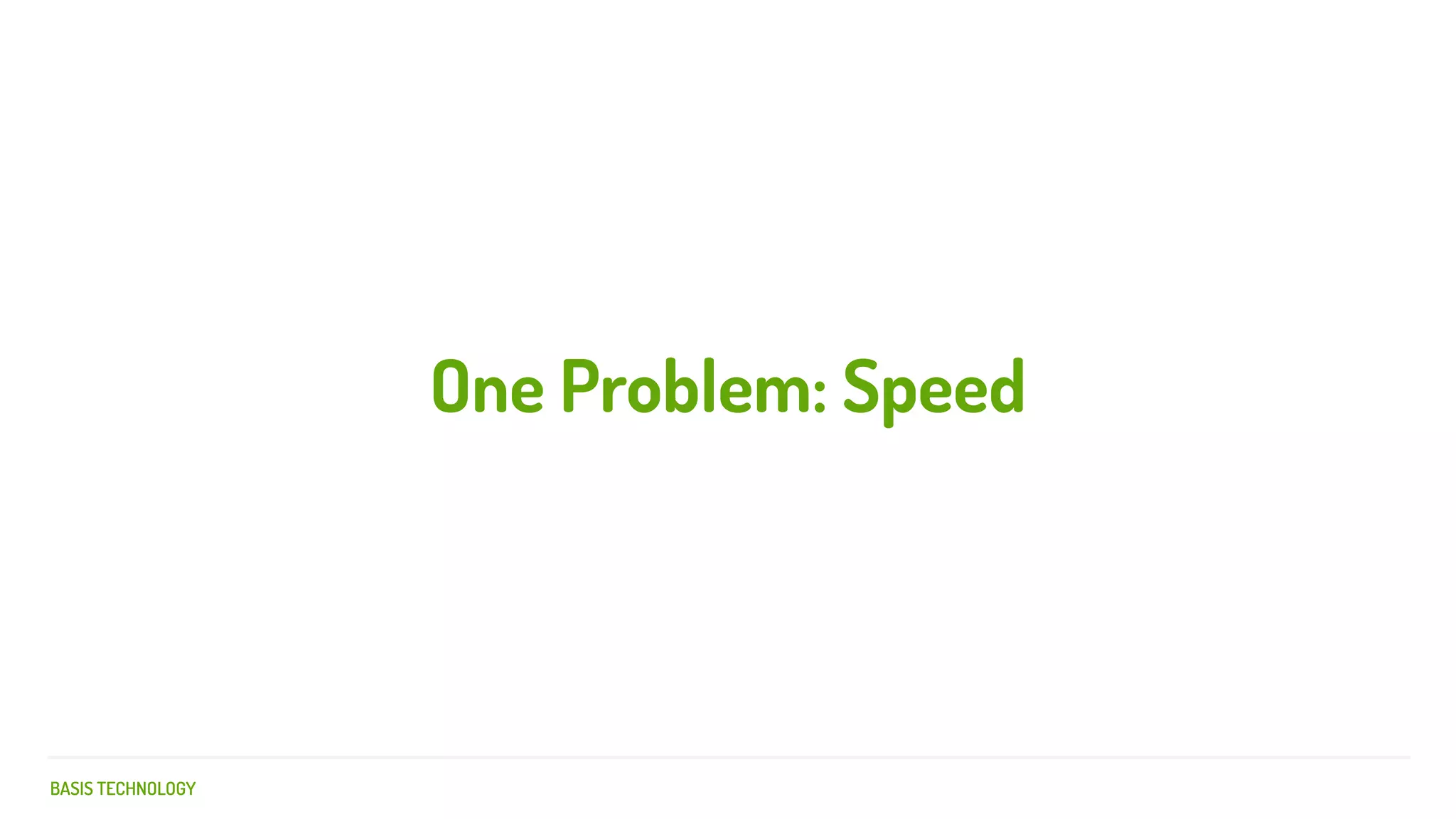 BASIS TECHNOLOGY
One Problem: Speed
 