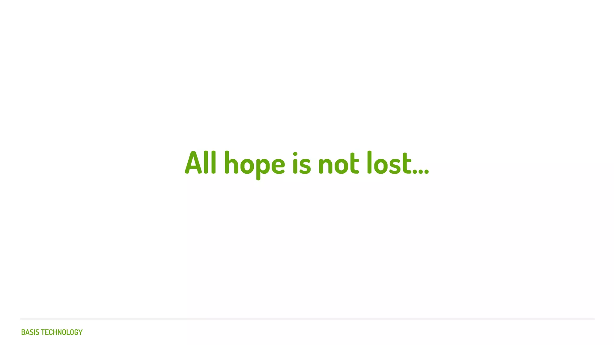 BASIS TECHNOLOGY
All hope is not lost...
 