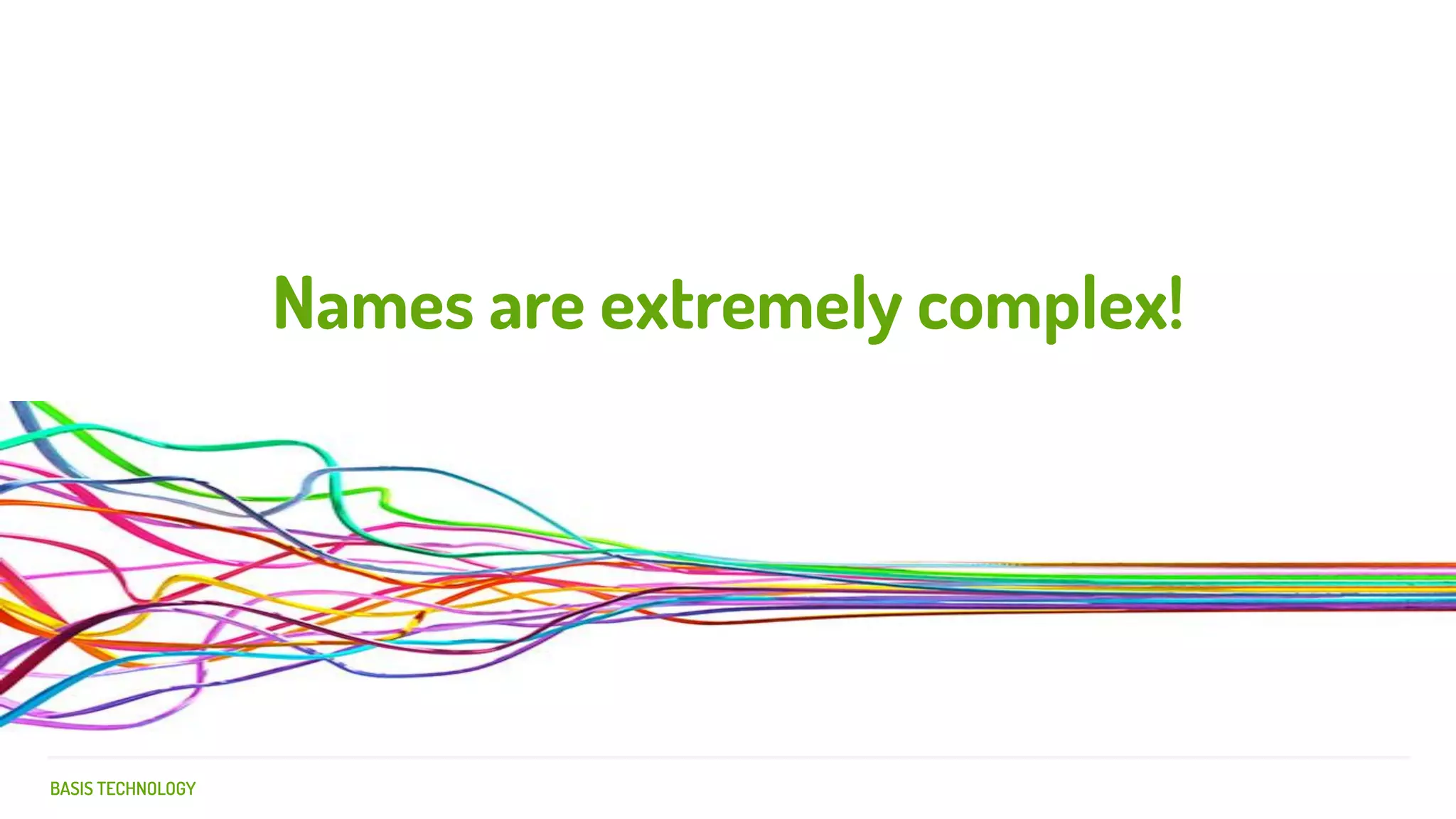 BASIS TECHNOLOGY
Names are extremely complex!
 