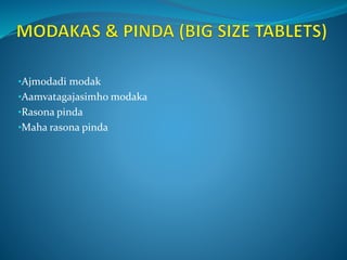 •Ajmodadi modak
•Aamvatagajasimho modaka
•Rasona pinda
•Maha rasona pinda
 