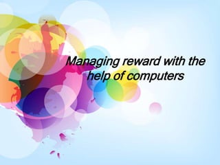 Managing reward with the
   help of computers
 