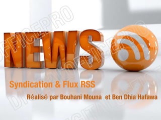 Syndication & Flux RSS
Réalisé par Bouhani Mouna et Ben Dhia Hafawa
 