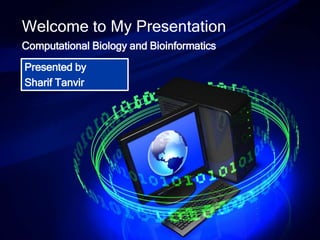 Welcome to My Presentation 
Computational Biology and Bioinformatics 
Presented by 
Sharif Tanvir 
 