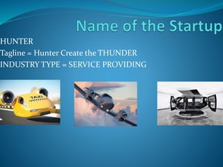 HUNTER
Tagline = Hunter Create the THUNDER
INDUSTRY TYPE = SERVICE PROVIDING
 