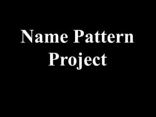 Name Pattern
  Project
 