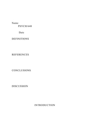 Name
PSYCH/640
Date
DEFINITIONS
REFERENCES
CONCLUSIONS
DISCUSSION
INTRODUCTION
 