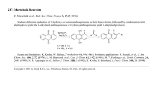 247. Marschalk Reaction
C. Marschalk et al., Bull. Soc. Chim. France 3, 1545 (1936).
Sodium dithionite reduction of 1-hydroxy- or aminoanthraquinones to their leuco-forms, followed by condensation with
aldehydes to yield the 2-alkylated anthraquinones. 2-Hydroxyanthraquinones yield 1-alkylated products:
Scope and limitations: K. Krohn, W. Baltus, Tetrahedron 44, 49 (1988). Synthetic applications: F. Suzuki, et al., J. Am.
Chem. Soc. 100, 2272 (1978); L. M. Harwood et al., Can. J. Chem. 62, 1922 (1984); M. T. Furlong et al., Synth. Commun. 20,
2691 (1990); N. R. Ayyangar et al., Indian J. Chem. 31B, 3 (1992); K. Krohn, S. Bernhard, J. Prakt. Chem. 340, 26 (1998).
Copyright © 2001 by Merck & Co., Inc., Whitehouse Station, NJ, USA. All rights reserved.
 