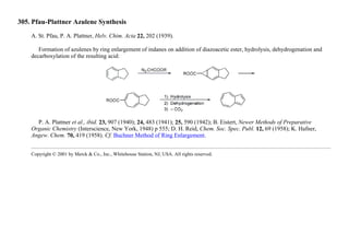 305. Pfau-Plattner Azulene Synthesis
A. St. Pfau, P. A. Plattner, Helv. Chim. Acta 22, 202 (1939).
Formation of azulenes by ring enlargement of indanes on addition of diazoacetic ester, hydrolysis, dehydrogenation and
decarboxylation of the resulting acid:
P. A. Plattner et al., ibid. 23, 907 (1940); 24, 483 (1941); 25, 590 (1942); B. Eistert, Newer Methods of Preparative
Organic Chemistry (Interscience, New York, 1948) p 555; D. H. Reid, Chem. Soc. Spec. Publ. 12, 69 (1958); K. Hafner,
Angew. Chem. 70, 419 (1958). Cf. Buchner Method of Ring Enlargement.
Copyright © 2001 by Merck & Co., Inc., Whitehouse Station, NJ, USA. All rights reserved.
 