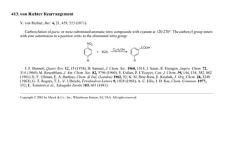 413. von Richter Rearrangement
V. von Richter, Ber. 4, 21, 459, 553 (1871).
Carboxylation of para- or meta-substituted aromatic nitro compounds with cyanate at 120-270°. The carboxyl group enters
with cine substitution in a position ortho to the eliminated nitro group:
J. F. Bunnett, Quart. Rev. 12, 15 (1958); D. Samuel, J. Chem. Soc. 1960, 1318; J. Sauer, R. Huisgen, Angew. Chem. 72,
314 (1960); M. Rosenblum, J. Am. Chem. Soc. 82, 3796 (1960); E. Cullen, P. L'Ecuyer, Can. J. Chem. 39, 144, 154, 382, 862
(1961); E. F. Ullman, E. A. Bartkus, Chem. & Ind. (London) 1962, 93; K. M. Ibne-Rasa, E. Koubak, J. Org. Chem. 28, 3240
(1963); G. T. Rogers, T. L. V. Ulbricht, Tetrahedron Letters 9, 1028 (1968); A. C. Ellis, I. D. Rae, Chem. Commun. 1977,
152; E. Tomitori et al., Yakugaku Zasshi 103, 601 (1983).
Copyright © 2001 by Merck & Co., Inc., Whitehouse Station, NJ, USA. All rights reserved.
 