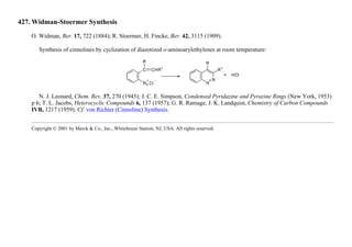427. Widman-Stoermer Synthesis
O. Widman, Ber. 17, 722 (1884); R. Stoermer, H. Fincke, Ber. 42, 3115 (1909).
Synthesis of cinnolines by cyclization of diazotized o-aminoarylethylenes at room temperature:
N. J. Leonard, Chem. Rev. 37, 270 (1945); J. C. E. Simpson, Condensed Pyridazine and Pyrazine Rings (New York, 1953)
p 6; T. L. Jacobs, Heterocyclic Compounds 6, 137 (1957); G. R. Ramage, J. K. Landquist, Chemistry of Carbon Compounds
IVB, 1217 (1959). Cf. von Richter (Cinnoline) Synthesis.
Copyright © 2001 by Merck & Co., Inc., Whitehouse Station, NJ, USA. All rights reserved.
 