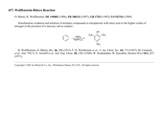 437. Wolffenstein-Böters Reaction
O. Böters, R. Wolffenstein, DE 194883 (1906); FR 380121 (1907); GB 17521 (1907); US 923761 (1909).
Simultaneous oxidation and nitration of aromatic compounds to nitrophenols with nitric acid or the higher oxides of
nitrogen in the presence of a mercury salt as catalyst:
R. Wolffenstein, O. Böters, Ber. 46, 586 (1913); F. H. Westheimer et al., J. Am. Chem. Soc. 69, 773 (1947); M. Carmack,
et al., ibid. 785; E. E. Aristoff et al., Ind. Eng. Chem. 40, 1281 (1948); W. Seidenfaden, W. Pawellek, Houben-Weyl 10/1, 815
(1971).
Copyright © 2001 by Merck & Co., Inc., Whitehouse Station, NJ, USA. All rights reserved.
 