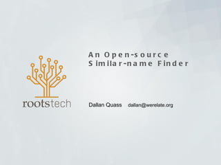 An Open-source Similar-name Finder Dallan Quass  [email_address] 