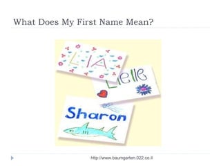 What Does My First Name Mean?




                http://www.baumgarten.022.co.il
 