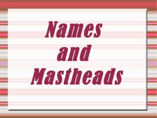 Names
and
Mastheads

 