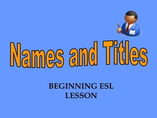 Names and Titles BEGINNING ESL LESSON 