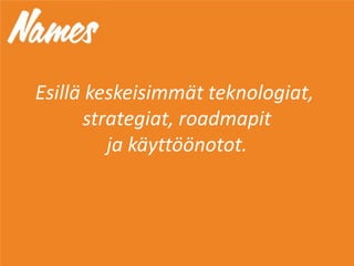 Esillä keskeisimmät teknologiat,
strategiat, roadmapit
ja käyttöönotot.
 