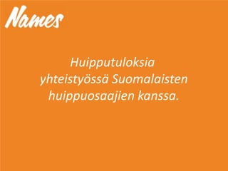 Huipputuloksia
yhteistyössä Suomalaisten
huippuosaajien kanssa.
 