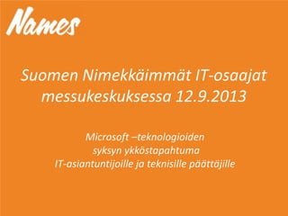 Suomen Nimekkäimmät IT-osaajat
messukeskuksessa 12.9.2013
Microsoft –teknologioiden
syksyn ykköstapahtuma
IT-asiantuntijoille ja teknisille päättäjille
 