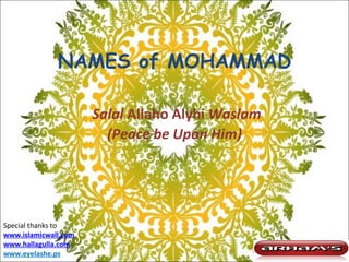 NAMES of MOHAMMAD   Salal  Allaho Alyhi  Waslam (Peace be Upon Him) Special thanks to www.islamicwall.com www.hallagulla.com www.eyelashe.ps 