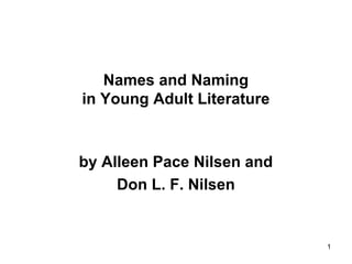 1
Names and Naming
in Young Adult Literature
by Alleen Pace Nilsen and
Don L. F. Nilsen
 