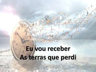 Eu vou receber
As terras que perdi
 