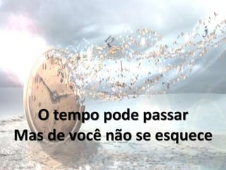 O tempo pode passar
Mas de você não se esquece
 