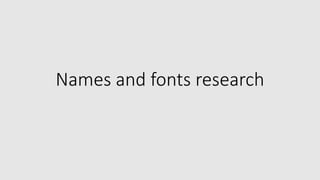 Names and fonts research
 