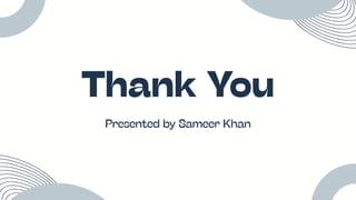 Presented by Sameer Khan
Thank You
 