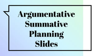 Argumentative
Summative
Planning
Slides
 