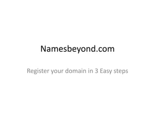 Namesbeyond.com

Register your domain in 3 Easy steps
 