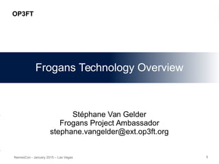 1NamesCon - January 2015 – Las Vegas
Stéphane Van Gelder
Frogans Project Ambassador
stephane.vangelder@ext.op3ft.org
Frogans Technology Overview
OP3FT
 