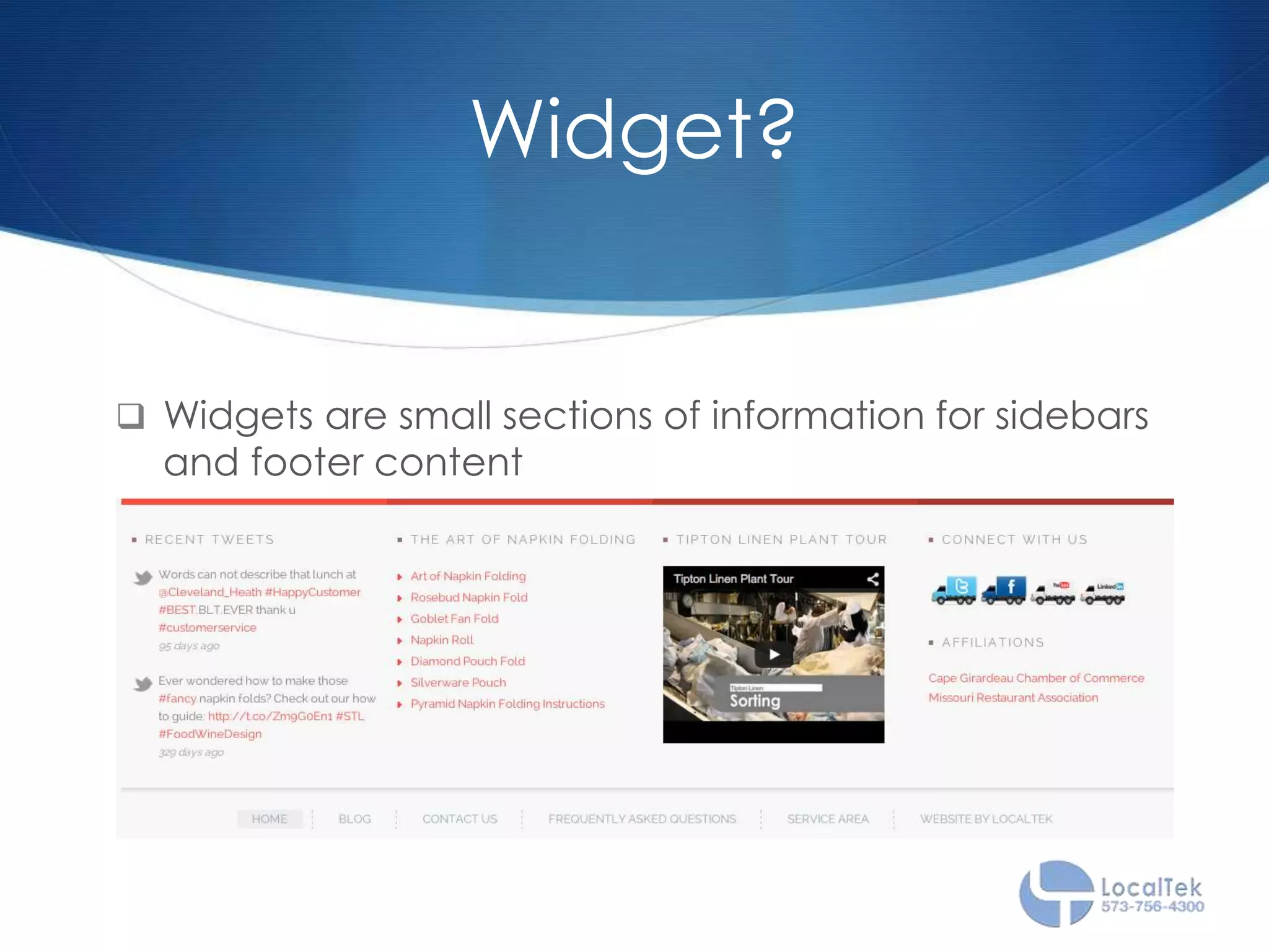 Widget?
 Widgets are small sections of information for sidebars
and footer content
 