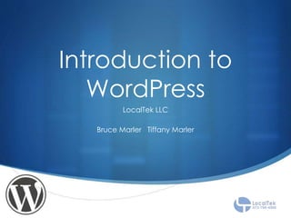 Introduction to
WordPress
LocalTek LLC
Bruce Marler Tiffany Marler
 