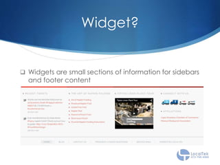 Widget?
 Widgets are small sections of information for sidebars
and footer content
 