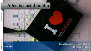 Alles is social media
nameshapers
 15-02-2012




                                      Food Service Network België
                                                  15 februari 2012
 #FSNB




                                                           #FSNB
 